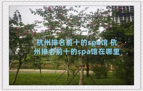 杭州排名前十的spa馆 杭州排名前十的spa馆在哪里